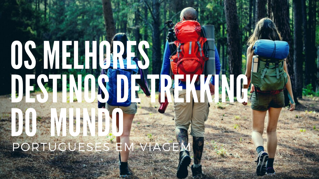 os melhores destinos de trekking do mundo com os portugueses em viagem